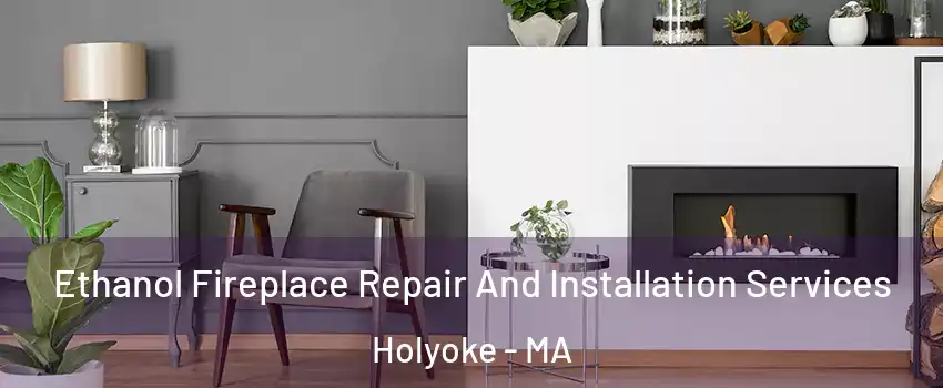  Ethanol Fireplace Repair And Installation Services Holyoke - MA