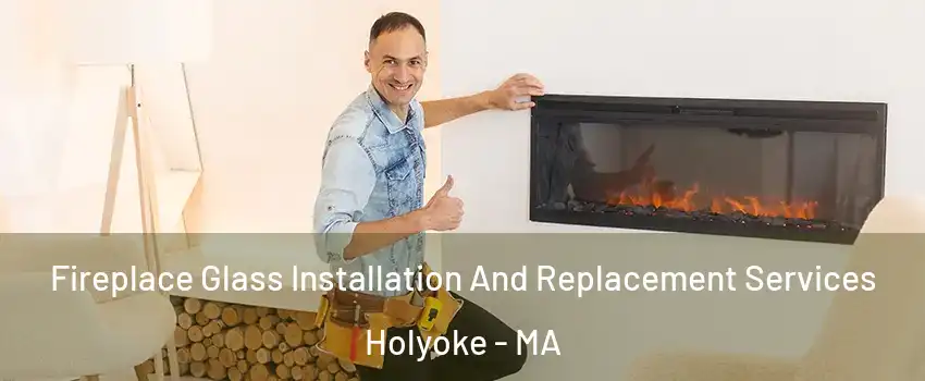  Fireplace Glass Installation And Replacement Services Holyoke - MA