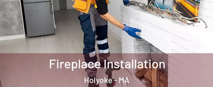  Fireplace Installation Holyoke - MA