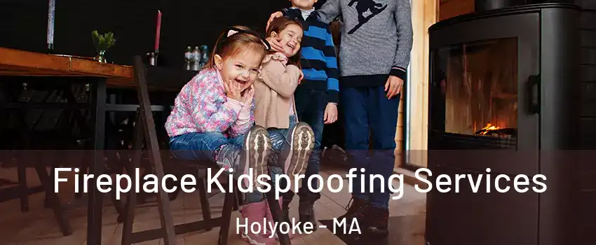  Fireplace Kidsproofing Services Holyoke - MA
