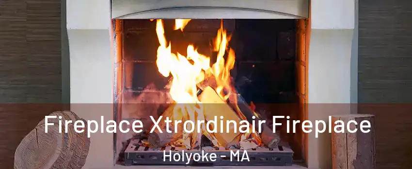  Fireplace Xtrordinair Fireplace Holyoke - MA