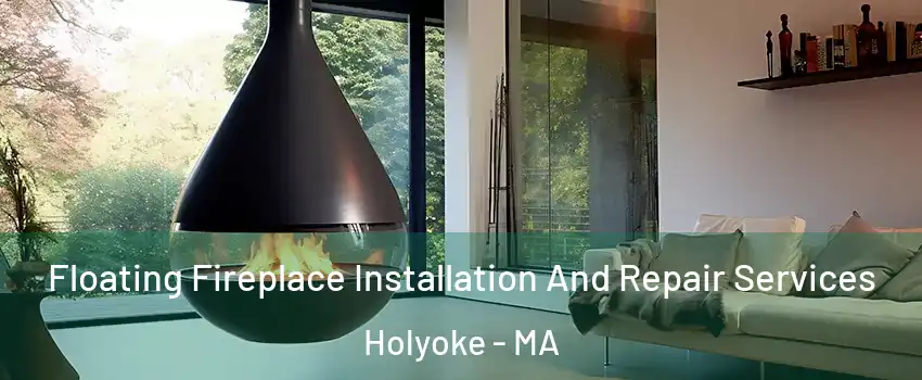 Floating Fireplace Installation And Repair Services Holyoke - MA