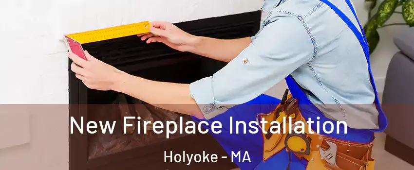  New Fireplace Installation Holyoke - MA