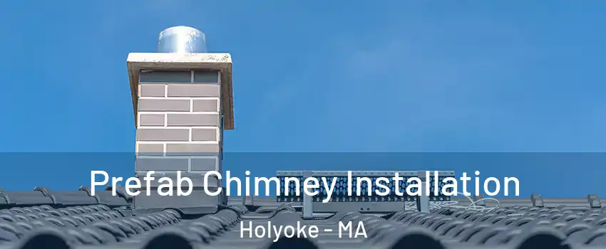  Prefab Chimney Installation Holyoke - MA