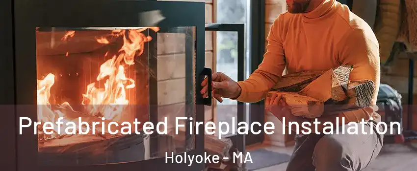  Prefabricated Fireplace Installation Holyoke - MA