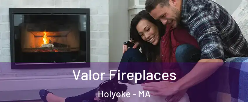  Valor Fireplaces Holyoke - MA