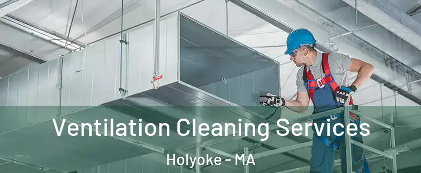  Ventilation Cleaning Services Holyoke - MA