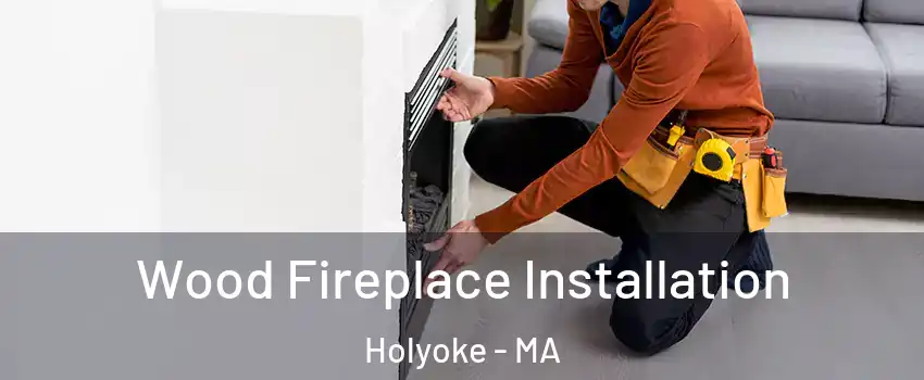  Wood Fireplace Installation Holyoke - MA
