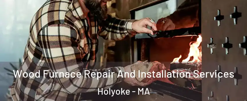  Wood Furnace Repair And Installation Services Holyoke - MA